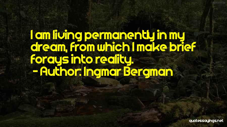 Ingmar Bergman Quotes: I Am Living Permanently In My Dream, From Which I Make Brief Forays Into Reality.