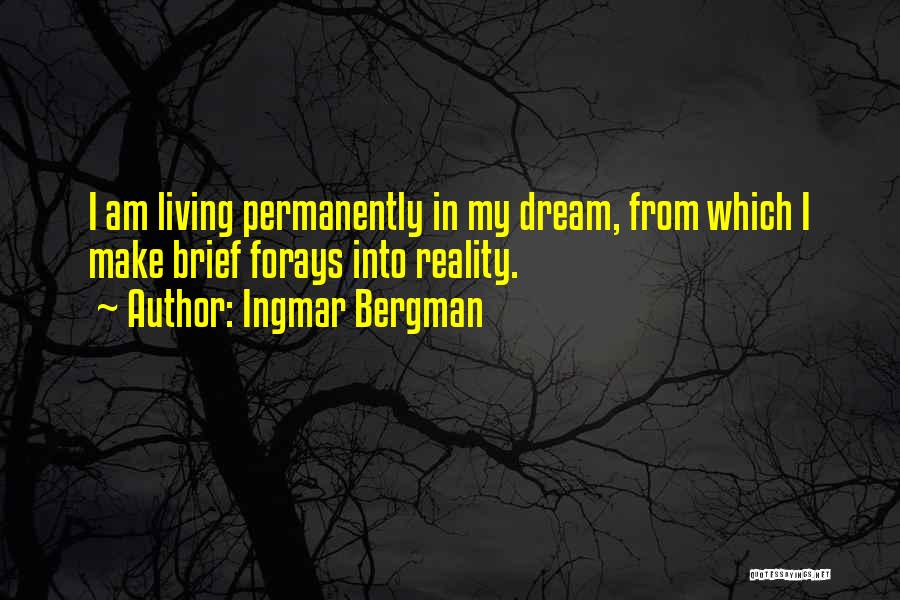 Ingmar Bergman Quotes: I Am Living Permanently In My Dream, From Which I Make Brief Forays Into Reality.