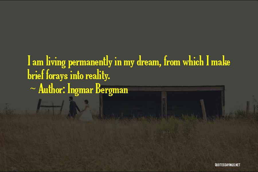 Ingmar Bergman Quotes: I Am Living Permanently In My Dream, From Which I Make Brief Forays Into Reality.