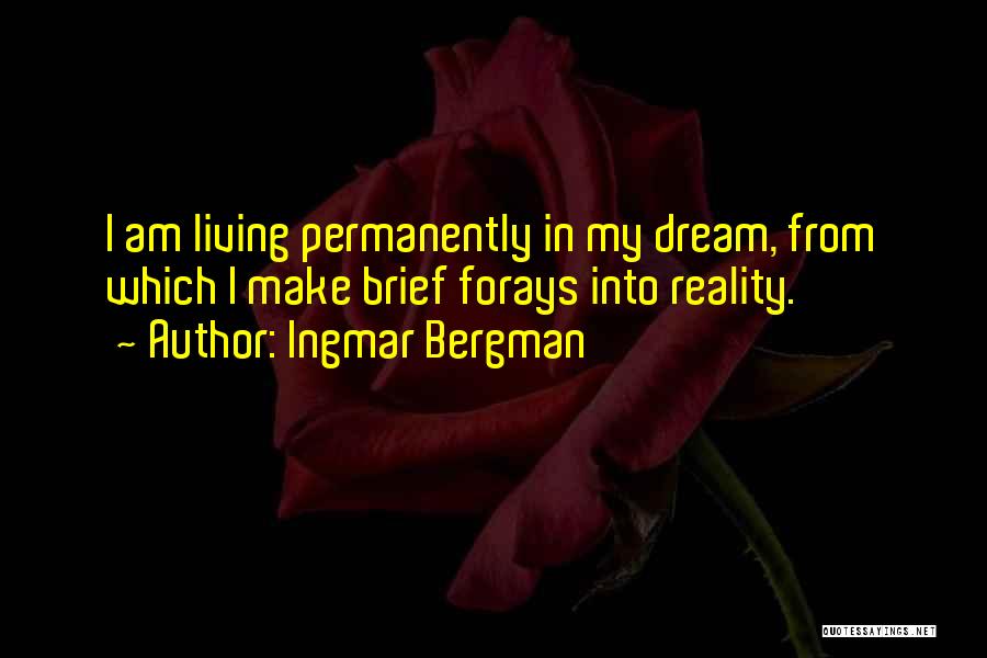 Ingmar Bergman Quotes: I Am Living Permanently In My Dream, From Which I Make Brief Forays Into Reality.