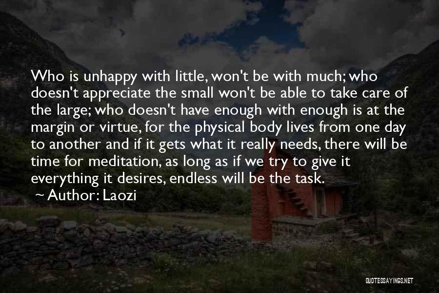 Laozi Quotes: Who Is Unhappy With Little, Won't Be With Much; Who Doesn't Appreciate The Small Won't Be Able To Take Care