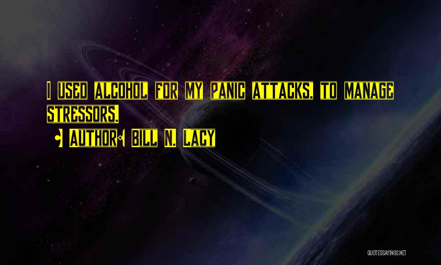 Bill N. Lacy Quotes: I Used Alcohol For My Panic Attacks, To Manage Stressors.