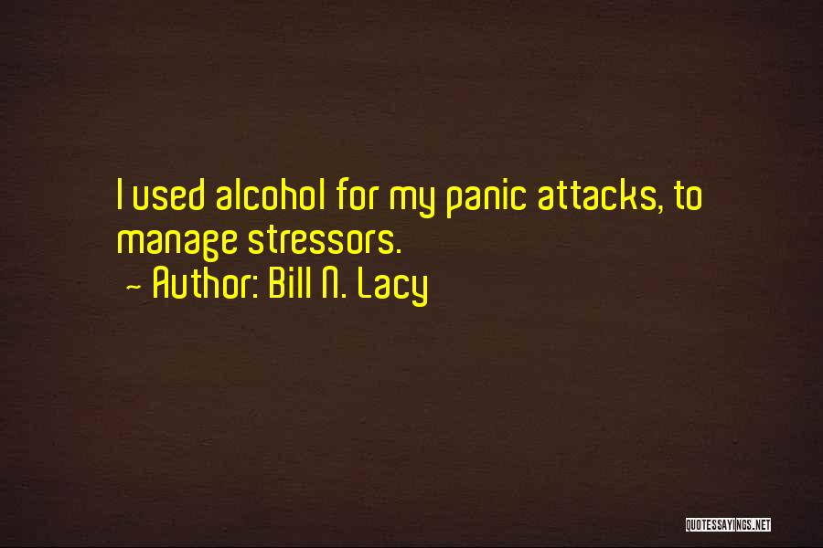 Bill N. Lacy Quotes: I Used Alcohol For My Panic Attacks, To Manage Stressors.