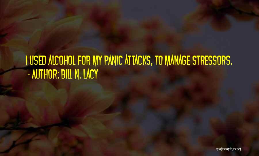 Bill N. Lacy Quotes: I Used Alcohol For My Panic Attacks, To Manage Stressors.