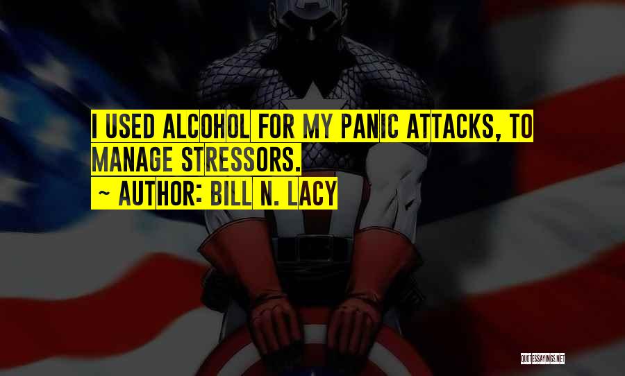 Bill N. Lacy Quotes: I Used Alcohol For My Panic Attacks, To Manage Stressors.