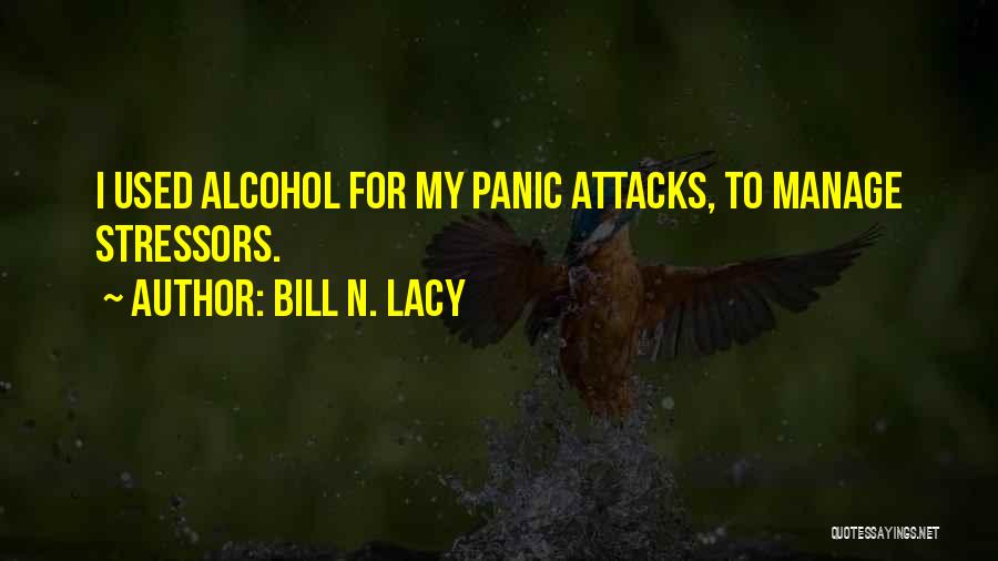 Bill N. Lacy Quotes: I Used Alcohol For My Panic Attacks, To Manage Stressors.