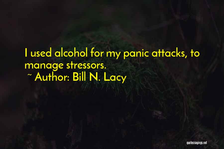 Bill N. Lacy Quotes: I Used Alcohol For My Panic Attacks, To Manage Stressors.