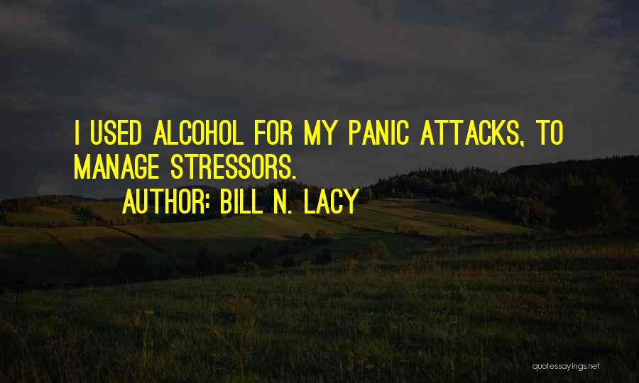 Bill N. Lacy Quotes: I Used Alcohol For My Panic Attacks, To Manage Stressors.