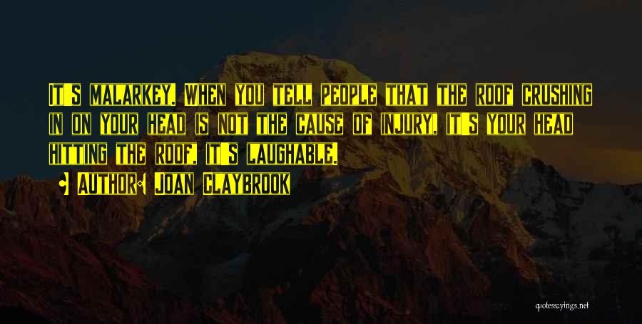 Joan Claybrook Quotes: It's Malarkey. When You Tell People That The Roof Crushing In On Your Head Is Not The Cause Of Injury,