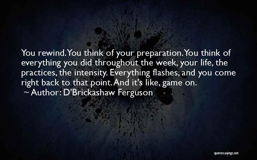 D'Brickashaw Ferguson Quotes: You Rewind. You Think Of Your Preparation. You Think Of Everything You Did Throughout The Week, Your Life, The Practices,