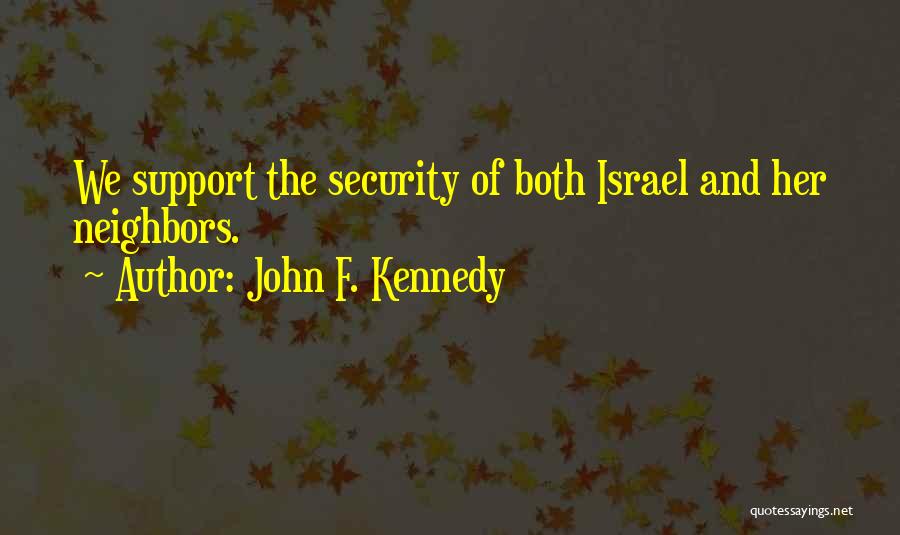 John F. Kennedy Quotes: We Support The Security Of Both Israel And Her Neighbors.