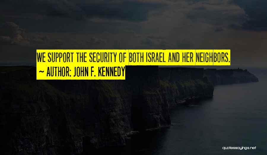 John F. Kennedy Quotes: We Support The Security Of Both Israel And Her Neighbors.