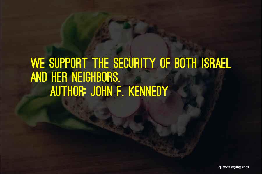 John F. Kennedy Quotes: We Support The Security Of Both Israel And Her Neighbors.