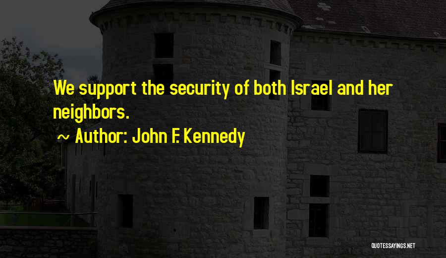 John F. Kennedy Quotes: We Support The Security Of Both Israel And Her Neighbors.