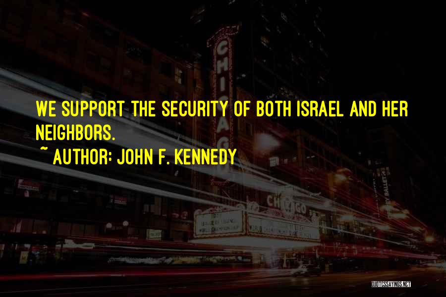 John F. Kennedy Quotes: We Support The Security Of Both Israel And Her Neighbors.