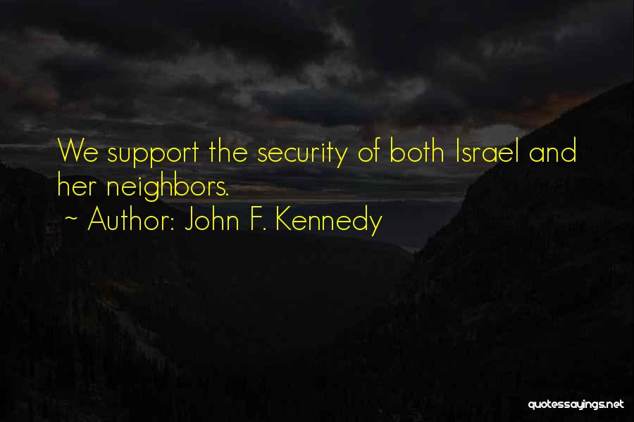 John F. Kennedy Quotes: We Support The Security Of Both Israel And Her Neighbors.