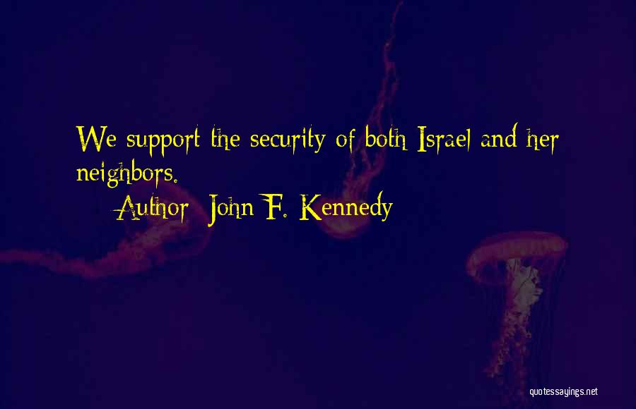 John F. Kennedy Quotes: We Support The Security Of Both Israel And Her Neighbors.