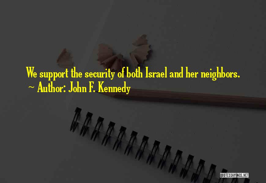 John F. Kennedy Quotes: We Support The Security Of Both Israel And Her Neighbors.