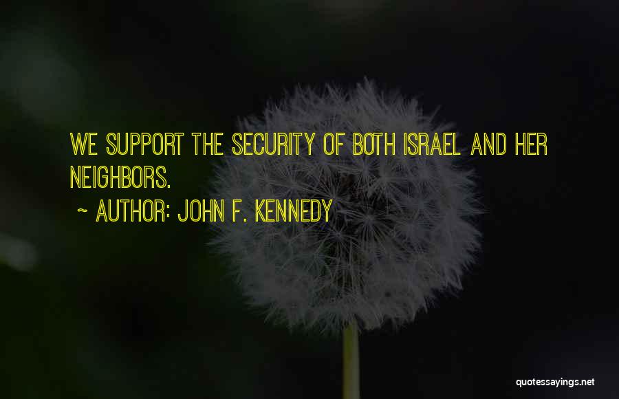 John F. Kennedy Quotes: We Support The Security Of Both Israel And Her Neighbors.