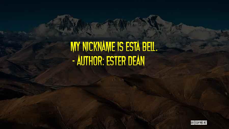 Ester Dean Quotes: My Nickname Is Esta Bell.