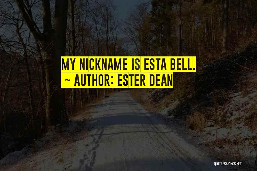 Ester Dean Quotes: My Nickname Is Esta Bell.