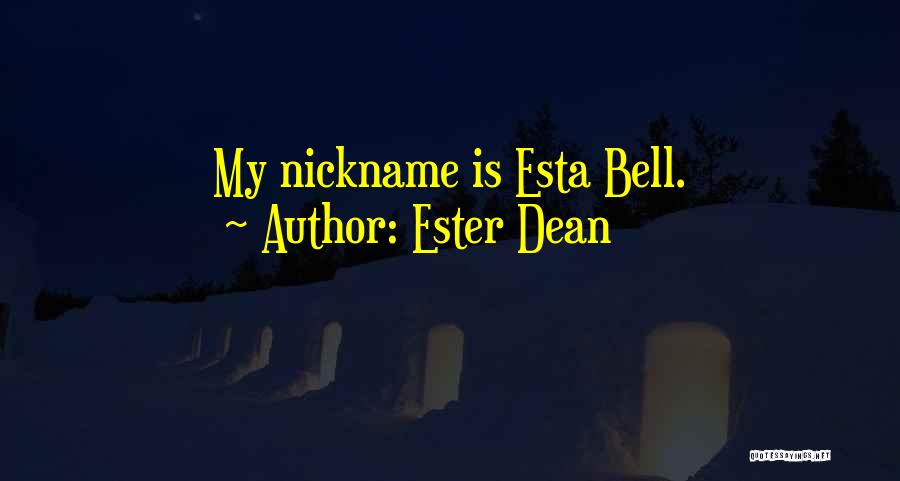 Ester Dean Quotes: My Nickname Is Esta Bell.