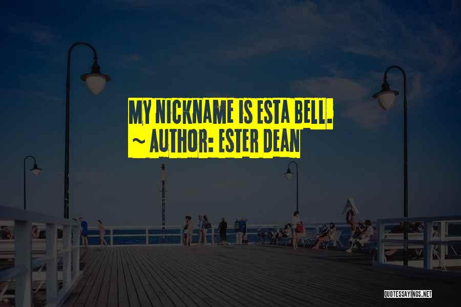 Ester Dean Quotes: My Nickname Is Esta Bell.