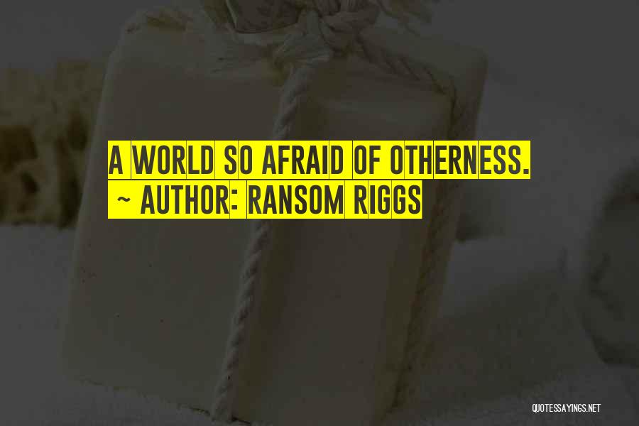Ransom Riggs Quotes: A World So Afraid Of Otherness.