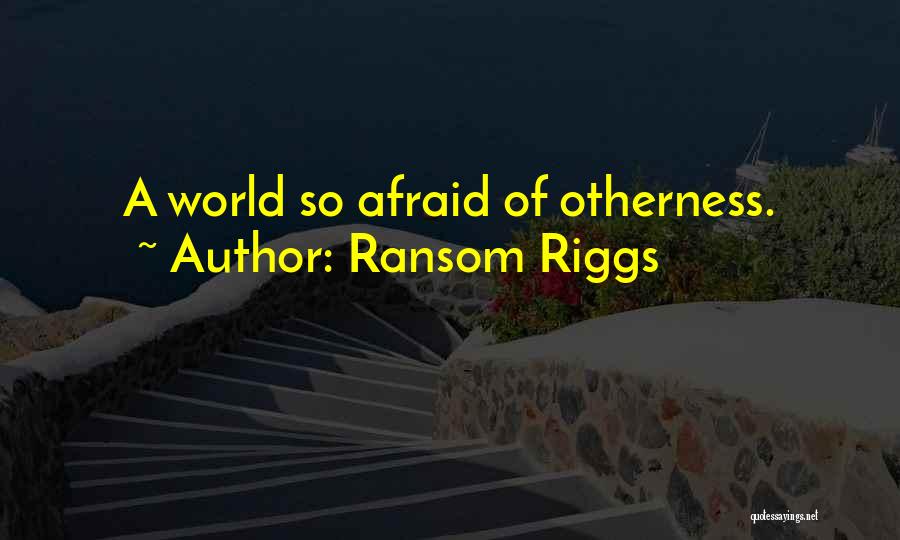 Ransom Riggs Quotes: A World So Afraid Of Otherness.