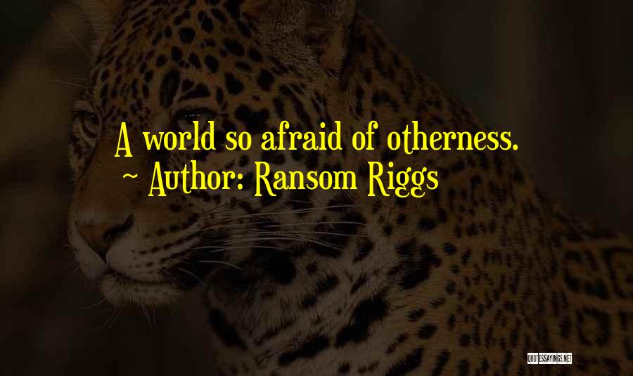 Ransom Riggs Quotes: A World So Afraid Of Otherness.