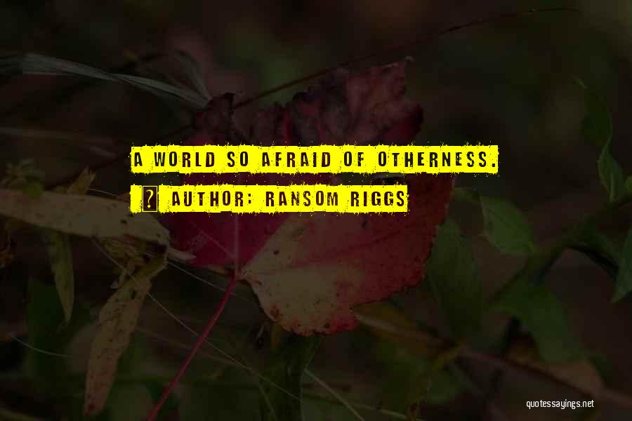 Ransom Riggs Quotes: A World So Afraid Of Otherness.