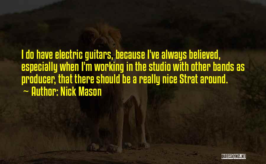 Nick Mason Quotes: I Do Have Electric Guitars, Because I've Always Believed, Especially When I'm Working In The Studio With Other Bands As