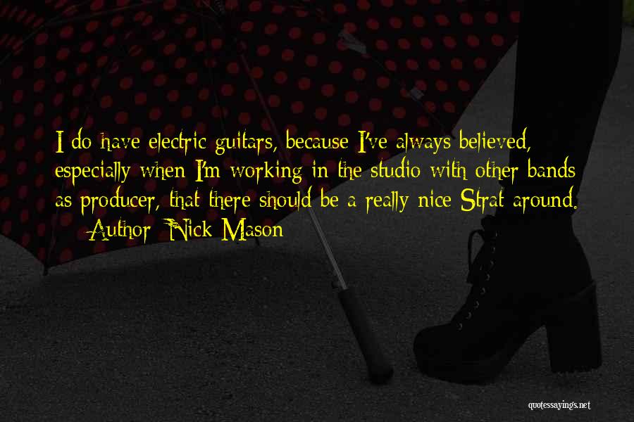 Nick Mason Quotes: I Do Have Electric Guitars, Because I've Always Believed, Especially When I'm Working In The Studio With Other Bands As