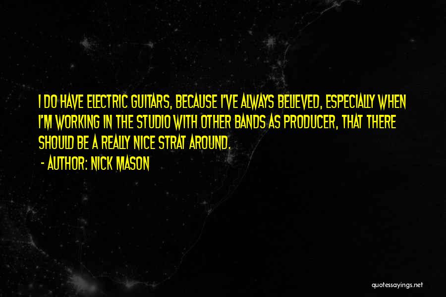 Nick Mason Quotes: I Do Have Electric Guitars, Because I've Always Believed, Especially When I'm Working In The Studio With Other Bands As