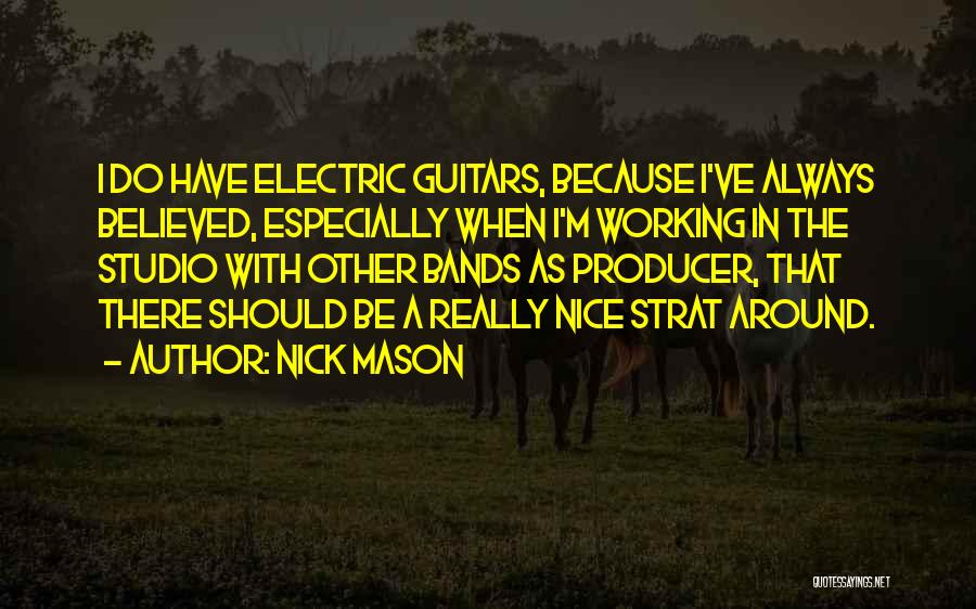 Nick Mason Quotes: I Do Have Electric Guitars, Because I've Always Believed, Especially When I'm Working In The Studio With Other Bands As