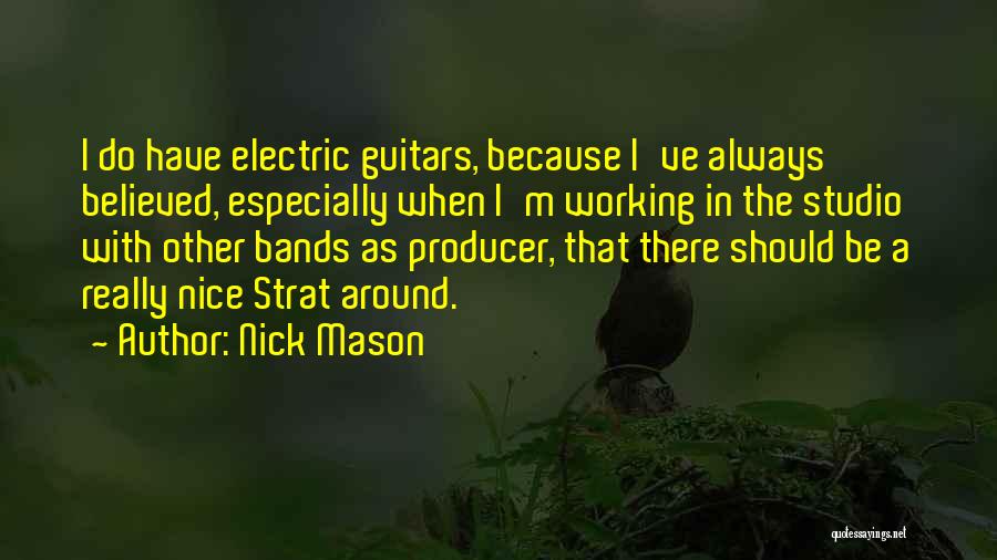 Nick Mason Quotes: I Do Have Electric Guitars, Because I've Always Believed, Especially When I'm Working In The Studio With Other Bands As