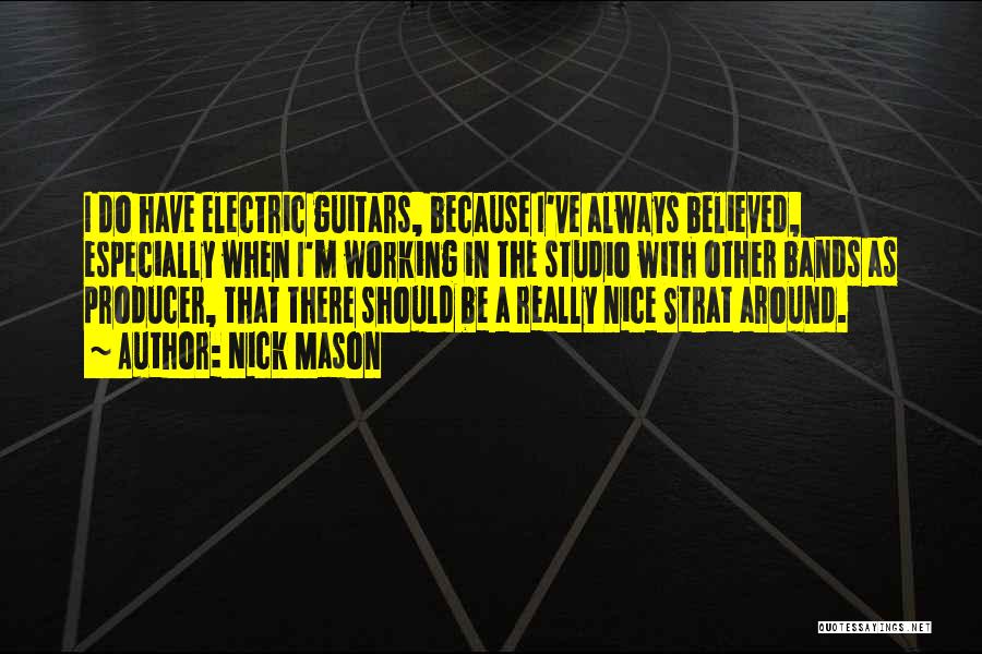 Nick Mason Quotes: I Do Have Electric Guitars, Because I've Always Believed, Especially When I'm Working In The Studio With Other Bands As