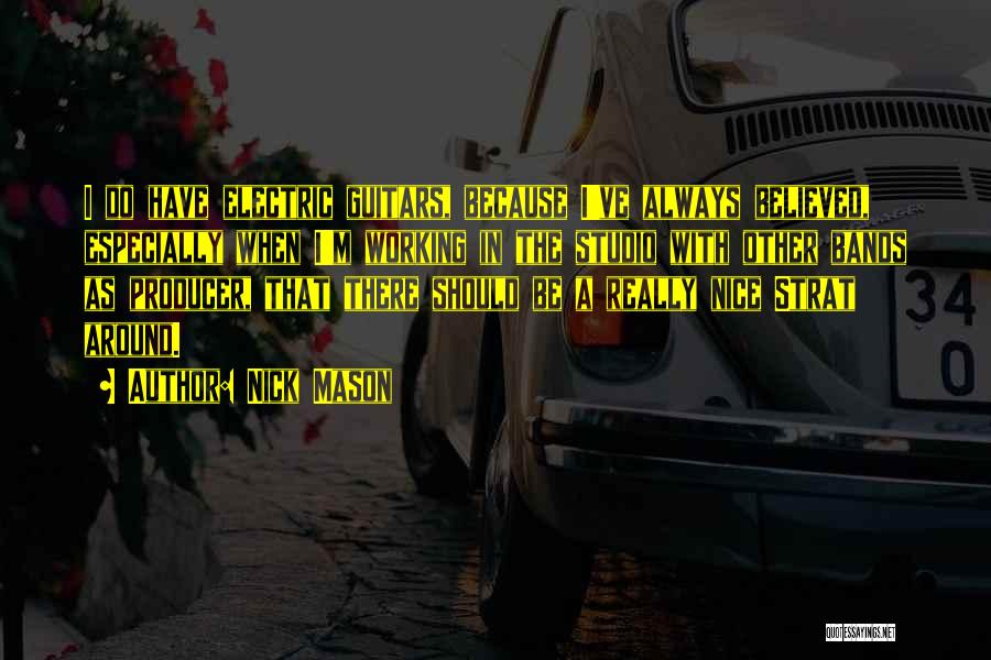 Nick Mason Quotes: I Do Have Electric Guitars, Because I've Always Believed, Especially When I'm Working In The Studio With Other Bands As