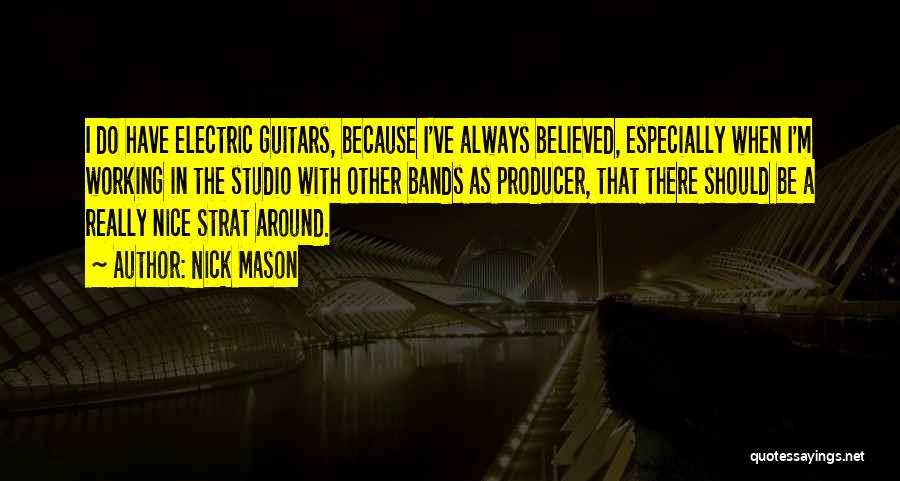 Nick Mason Quotes: I Do Have Electric Guitars, Because I've Always Believed, Especially When I'm Working In The Studio With Other Bands As