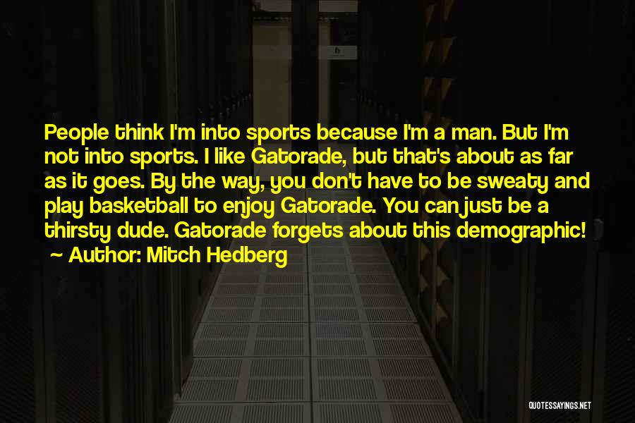 Mitch Hedberg Quotes: People Think I'm Into Sports Because I'm A Man. But I'm Not Into Sports. I Like Gatorade, But That's About