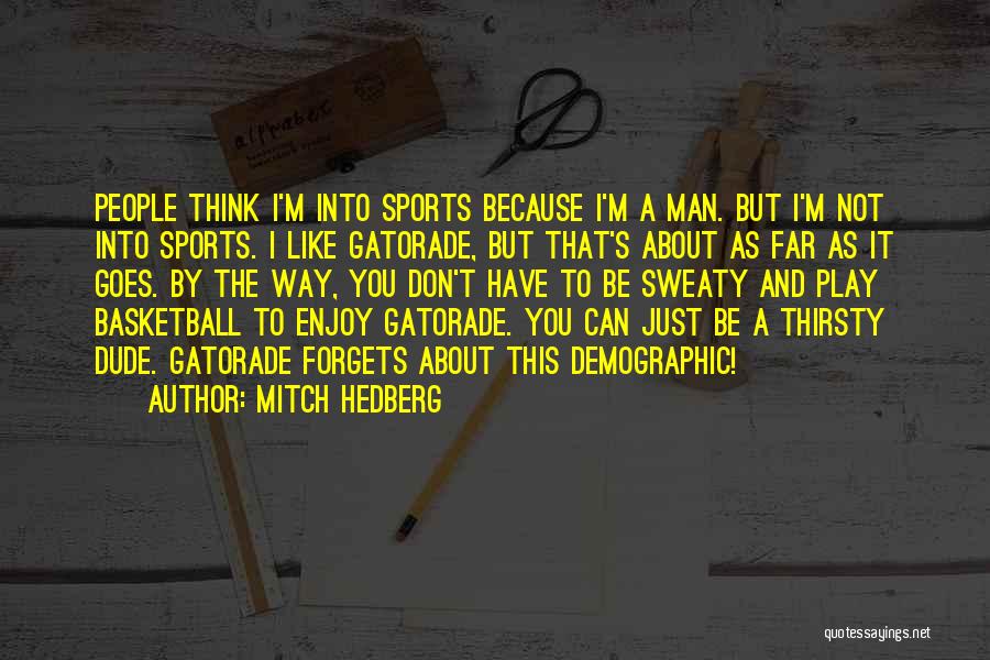 Mitch Hedberg Quotes: People Think I'm Into Sports Because I'm A Man. But I'm Not Into Sports. I Like Gatorade, But That's About