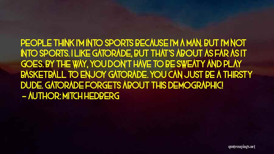 Mitch Hedberg Quotes: People Think I'm Into Sports Because I'm A Man. But I'm Not Into Sports. I Like Gatorade, But That's About