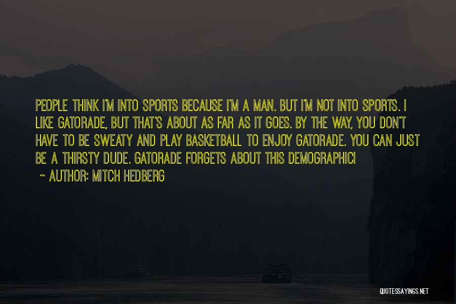 Mitch Hedberg Quotes: People Think I'm Into Sports Because I'm A Man. But I'm Not Into Sports. I Like Gatorade, But That's About