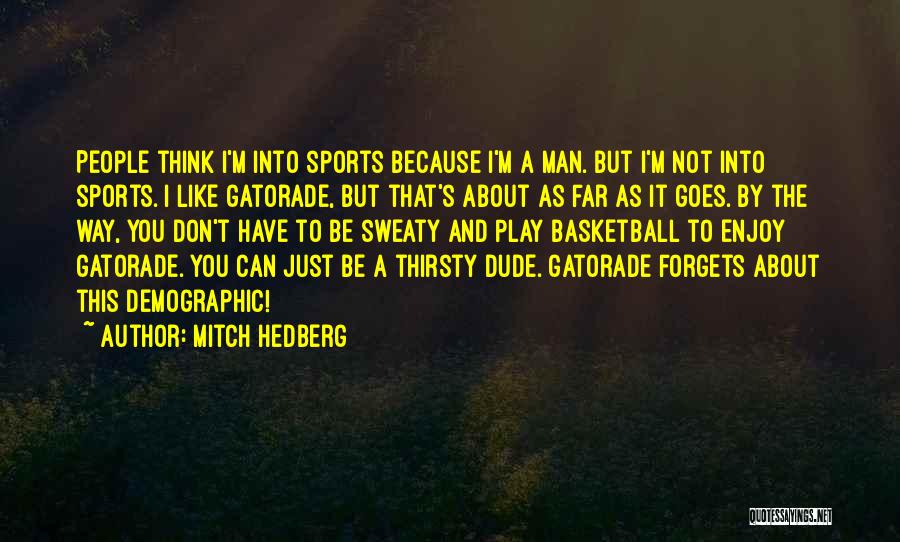 Mitch Hedberg Quotes: People Think I'm Into Sports Because I'm A Man. But I'm Not Into Sports. I Like Gatorade, But That's About