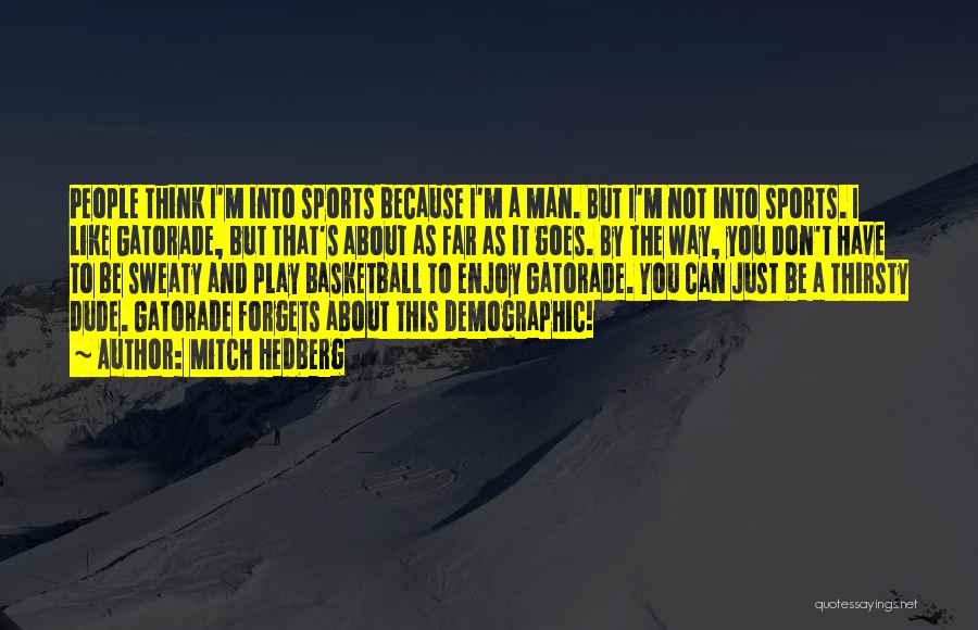 Mitch Hedberg Quotes: People Think I'm Into Sports Because I'm A Man. But I'm Not Into Sports. I Like Gatorade, But That's About