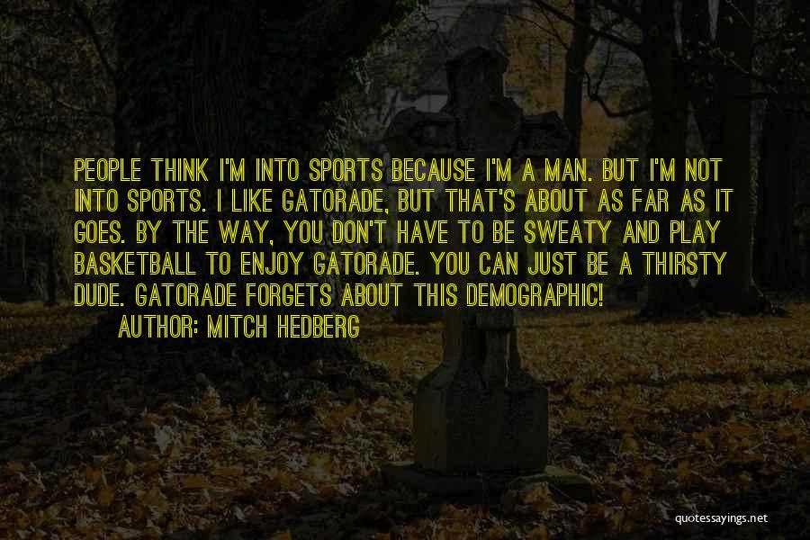 Mitch Hedberg Quotes: People Think I'm Into Sports Because I'm A Man. But I'm Not Into Sports. I Like Gatorade, But That's About