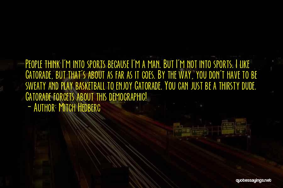 Mitch Hedberg Quotes: People Think I'm Into Sports Because I'm A Man. But I'm Not Into Sports. I Like Gatorade, But That's About