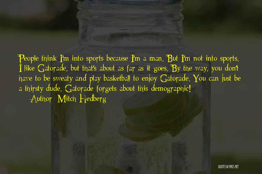 Mitch Hedberg Quotes: People Think I'm Into Sports Because I'm A Man. But I'm Not Into Sports. I Like Gatorade, But That's About