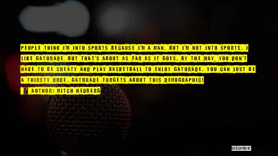 Mitch Hedberg Quotes: People Think I'm Into Sports Because I'm A Man. But I'm Not Into Sports. I Like Gatorade, But That's About