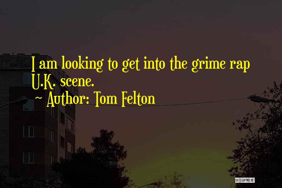 Tom Felton Quotes: I Am Looking To Get Into The Grime Rap U.k. Scene.